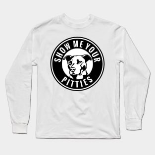 Show Me Your Pitties Long Sleeve T-Shirt